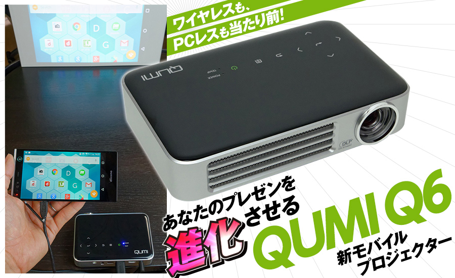 ワイヤレスも、PCレスも当たり前！　あなたのプレゼンを進化させる新モバイルプロジェクター「QUMI Q6」