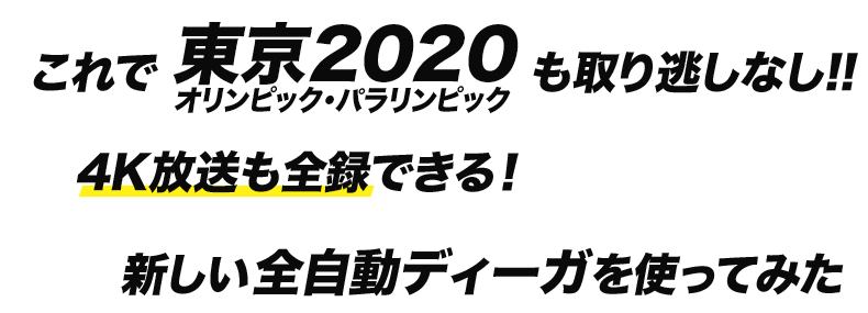 これで東京2020 オリンピック・パラリンピックも取り逃しなし!! 4K放送も全録できる！新しい全自動ディーガを使ってみた